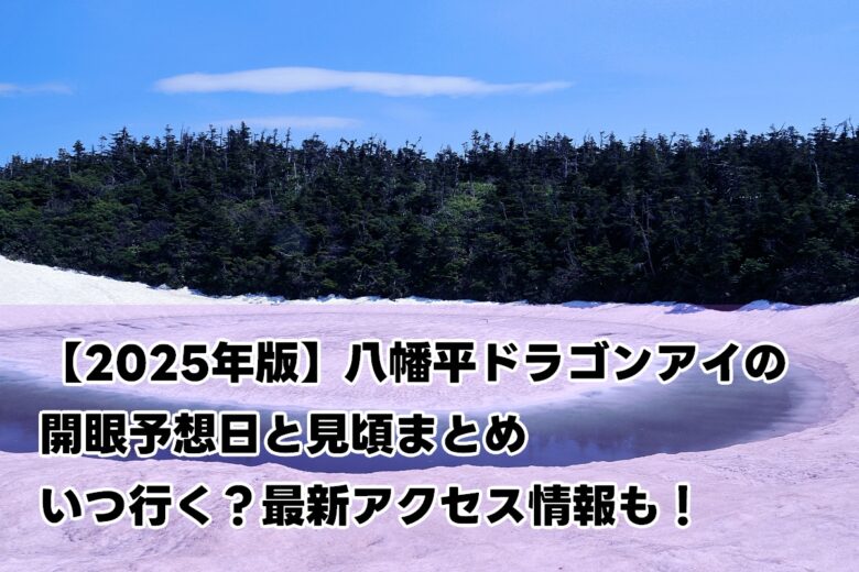 【2025年版】八幡平ドラゴンアイの開眼予想日と見頃まとめ｜いつ行く？最新アクセス情報も！