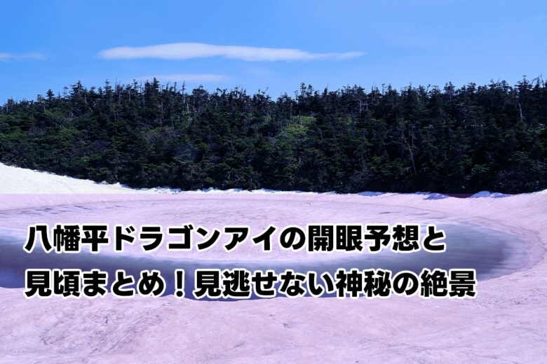 【2025年版】八幡平ドラゴンアイの開眼予想と見頃まとめ｜見逃せない神秘の絶景