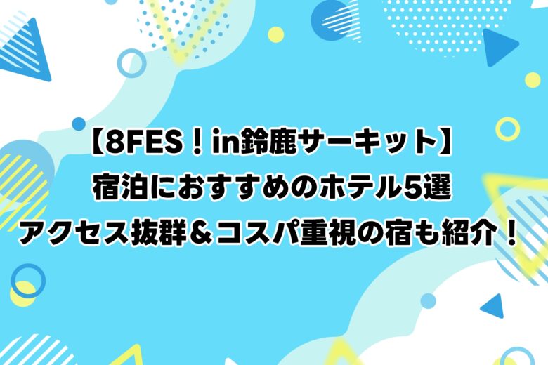 【8FES!in鈴鹿サーキット】宿泊におすすめのホテル5選|アクセス抜群&コスパ重視の宿も紹介!