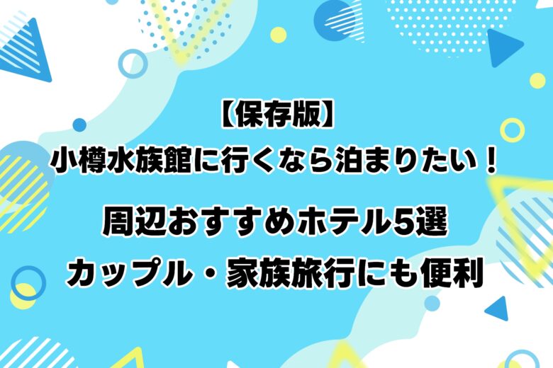 【保存版】小樽水族館に行くなら泊まりたい！周辺おすすめホテル5選｜カップル・家族旅行にも便利